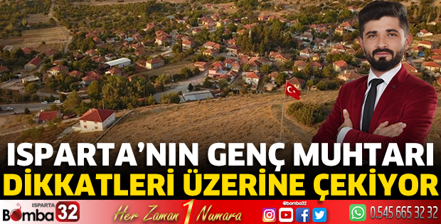 Isparta’nın genç muhtarı dikkatleri üzerine çekiyor
