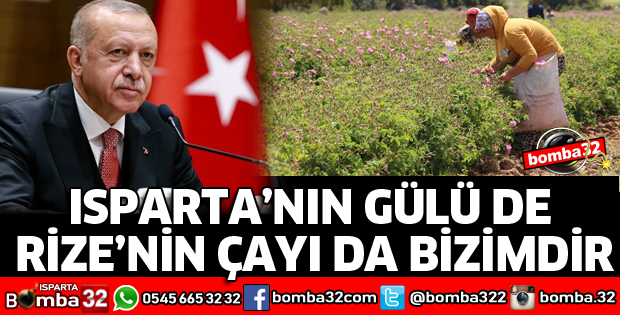 ISPARTA’NIN GÜLÜ DE RİZE’NİN ÇAYI DA BİZİMDİR