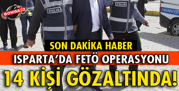 ISPARTA’NIN İÇİNDE BULUNDUĞU 10 İLDE FETÖ OPERASYONU