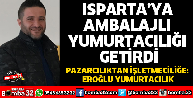 ISPARTA’YA AMBALAJLI YUMURTACILIĞI GETİRDİ