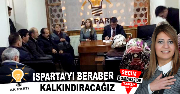 ISPARTA’YI BERABER KALKINDIRACAĞIZ