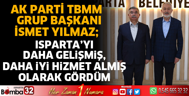Isparta’yı daha gelişmiş, daha iyi hizmet almış olarak gördüm