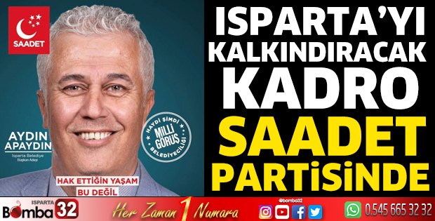 Isparta’yı kalkındıracak kadro Saadet Partisinde