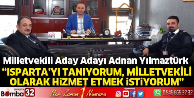 Isparta’yı tanıyorum, milletvekili olarak hizmet etmek istiyorum