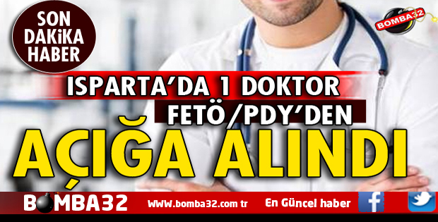 ISPARTA'DA 1 DOKTOR AÇIĞA ALINDI