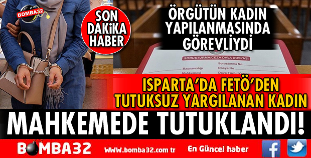 ISPARTA'DA 1 KADIN FETÖ'DAN MAHKEMEDE TUTUKLANDI