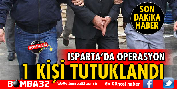 ISPARTA'DA 1 KİŞİ TUTUKLANDI