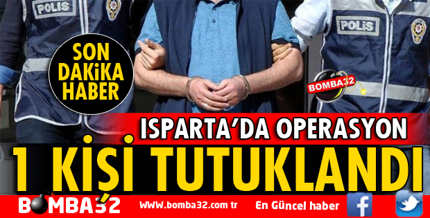 ISPARTA'DA 1 KİŞİ TUTUKLANDI