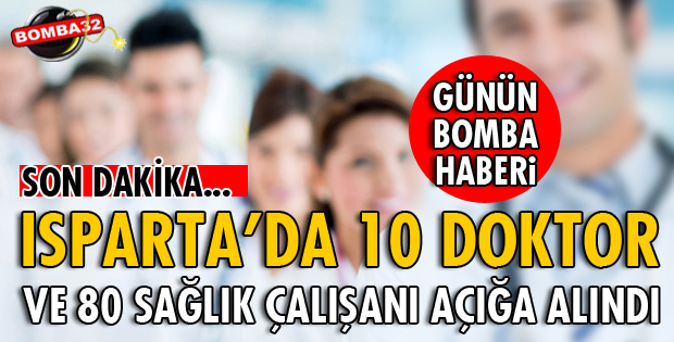 ISPARTA'DA 10 DOKTOR VE 80 SAĞLIK ÇALIŞANINA ŞOK!