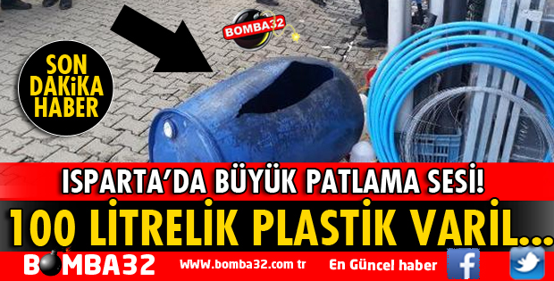 ISPARTA'DA 100 LİTRELİK PLASTİK VARİL PATLADI