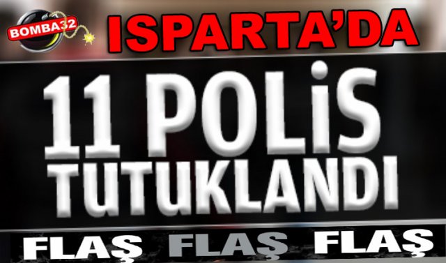 ISPARTA'DA 11 POLİS TUTUKLANDI