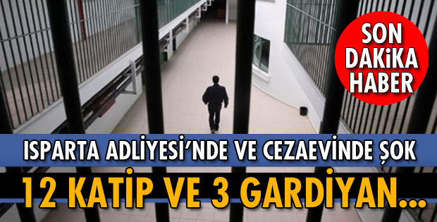 ISPARTA'DA 12 KATİP VE 3 GARDİYAN AÇIĞA ALINDI