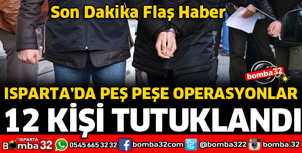 ISPARTA'DA 12 KİŞİ TUTUKLANDI
