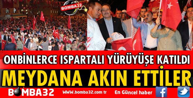 ISPARTA'DA 15 TEMMUZ DEMOKRASİ VE MİLLİ BİRLİK GÜNÜ YÜRÜYÜŞÜ