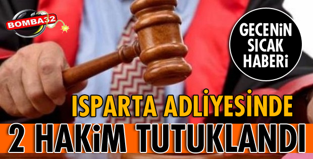 ISPARTA'DA 2 HAKİM TUTUKLANDI