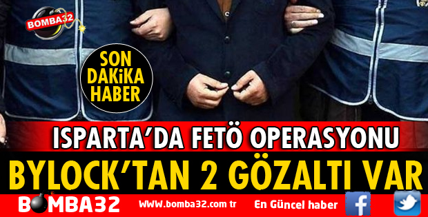 ISPARTA'DA 2 KİŞİ BYLOCKTAN GÖZALTINA ALINDI