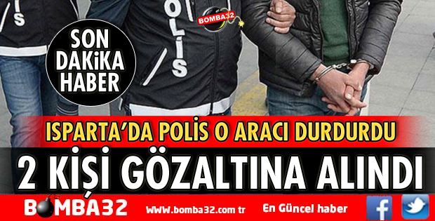 ISPARTA'DA 2 KİŞİ GÖZALTINA ALINDI