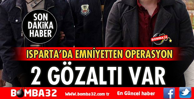 ISPARTA'DA 2 KİŞİ GÖZALTINA ALINDI