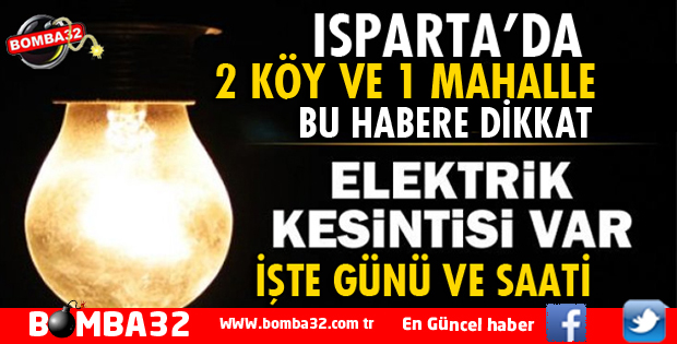 ISPARTA'DA 2 KÖY VE 1 MAHALLEDE ELEKTRİK KESİNTİSİ