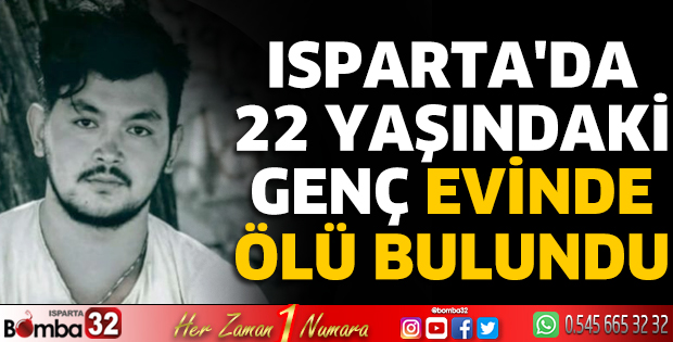 Isparta'da 22 yaşındaki genç evinde ölü bulundu