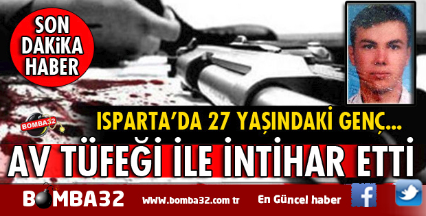 ISPARTA'DA 27 YAŞINDAKİ GENÇ İNTİHAR ETTİ İŞTE ACI DETAYLAR 