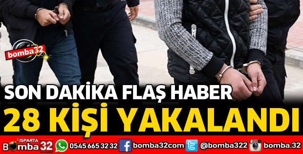 ISPARTA'DA 28 KİŞİ YAKALANDI