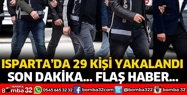 ISPARTA'DA 29 KİŞİ YAKALANDI