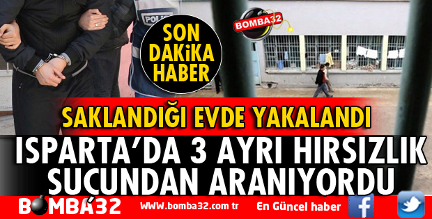 ISPARTA'DA 3 AYRI HIRSIZLIK OLAYINDAN ARANIYORDU!