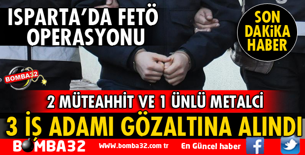 ISPARTA'DA 3 İŞ ADAMI FETÖ'DAN GÖZALTINA ALINDI