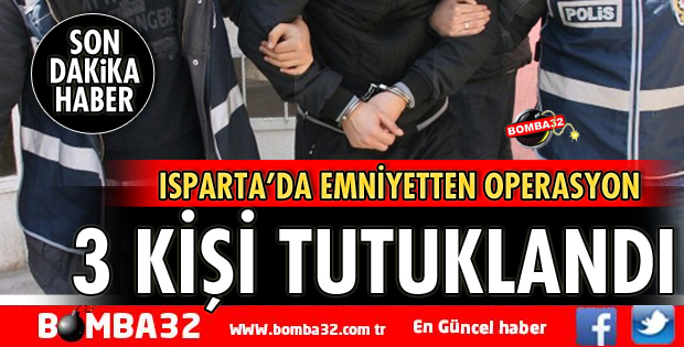 ISPARTA'DA 3 KİŞİ TUTUKLANDI