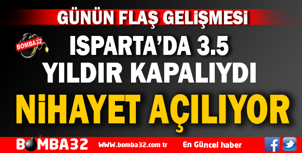 ISPARTA'DA 3.5 YILDIR KİLİTLİYDİ ARTIK AÇILACAK!