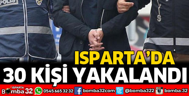 ISPARTA'DA 30 KİŞİ YAKALANDI