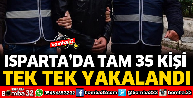 ISPARTA'DA 35 KİŞİ YAKALANDI