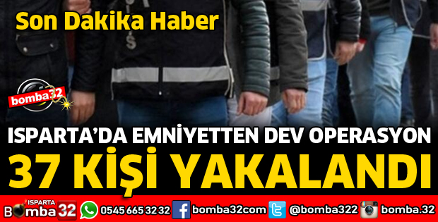ISPARTA'DA 37 KİŞİ YAKALANDI