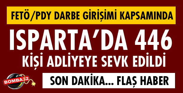 ISPARTA'DA 446 KİŞİ ADLİYEYE SEVK EDİLDİ