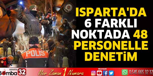 Isparta'da 6 farklı noktada 48 personelle denetim