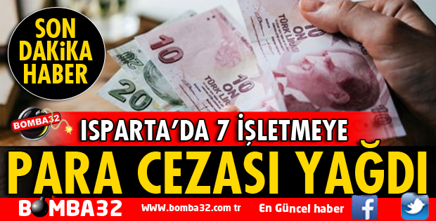 ISPARTA'DA 7 İŞLETMEYE CEZA YAĞDI