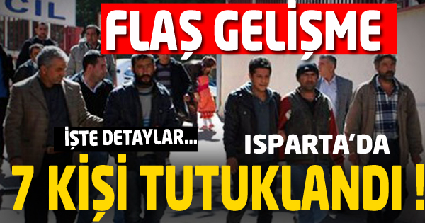 ISPARTADA: 7 Kişi Tutuklandı