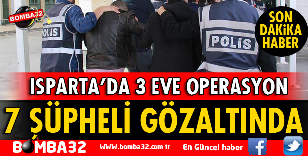 ISPARTA'DA 7 ŞÜPHELİ GÖZALTINDA