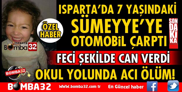 ISPARTA'DA 7 YAŞINDAKİ SÜMEYYE TRAFİK KAZASINDA YAŞAMINI YİTİRDİ