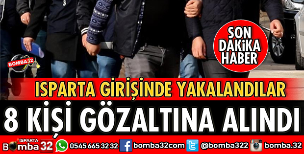 ISPARTA'DA 8 ŞÜPHELİ GÖZALTINA ALINDI