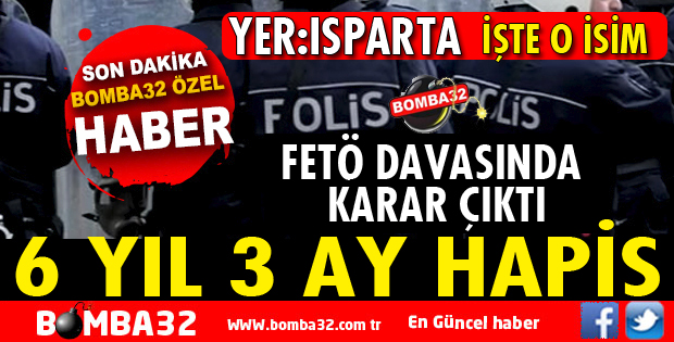ISPARTA'DA  FETÖ'DAN 6 YIL 3 AY HAPİS CEZASI ALDI 