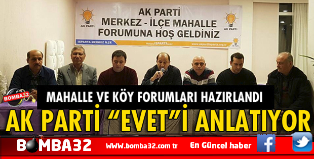 ISPARTA'DA AK PARTİ MAHALLE VE KÖY FORUMLARI İLE 'EVET'İ ANLATIYOR
