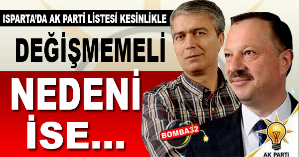Isparta'da Ak Parti'nin listeleri kesinlikle değişmemelidir