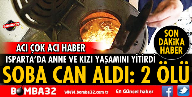 ISPARTA'DA ANNE VE KIZI SOBADAN ZEHİRLENEREK ÖLDÜ