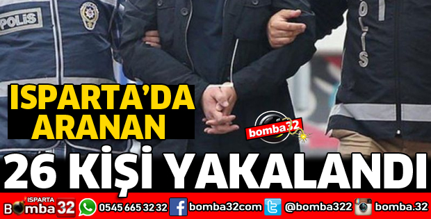 ISPARTA'DA ARANAN 26 KİŞİ YAKALANDI