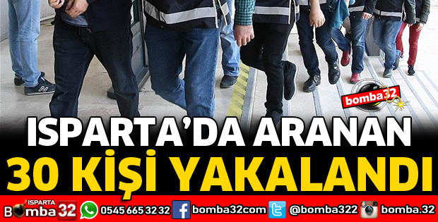 ISPARTA'DA ARANAN 30 KİŞİ YAKALANDI