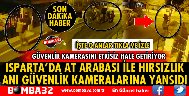 ISPARTA'DA AT ARABASI İLE HIRSIZLIK ANI GÜVENLİK KAMERASINDA