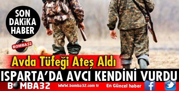 ISPARTA'DA AVCI KENDİNİ VURDU