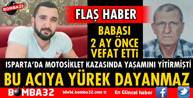 ISPARTA'DA BABA OĞUL 2 AY ARAYLA YAŞAMINI YİTİRDİ